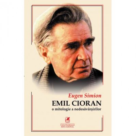 CIORAN. O mitologie a nedesavarsirilor - Eugen Simion