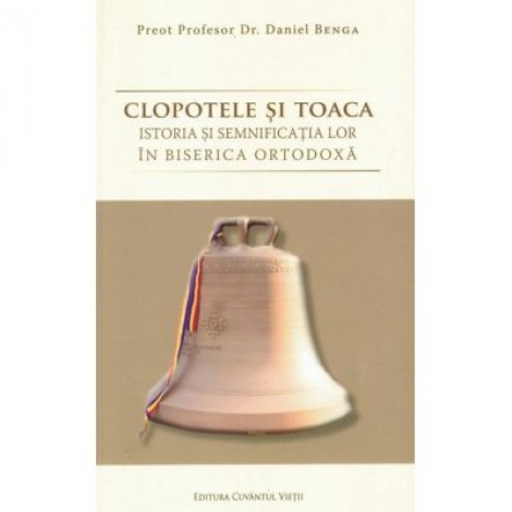 Clopotele si toaca. Istoria si semnificatia lor in Biserica Ortodoxa - pr. prof. dr. Daniel Benga