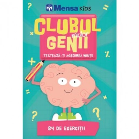 Clubul micilor genii. Testeaza-ti agerimea mintii. 84 de exercitii - Colectia Mensa Kids