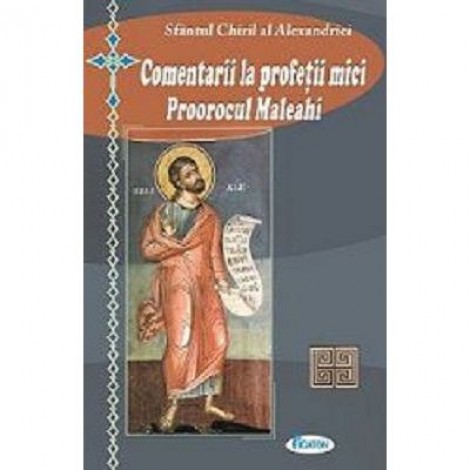 Comentarii la profetii mici. Proorocul Maleahi - Sfantul Chiril al Alexandriei
