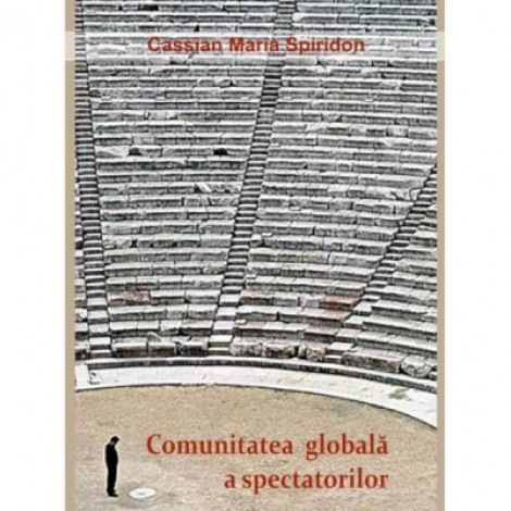 Comunitatea globala a spectatorilor - Cassian Maria Spiridon