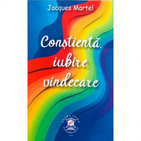 Constienta, iubire, vindecare - Jacques Martel