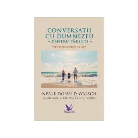 Conversatii cu Dumnezeu pentru parinti. Impartasirea mesajelor cu copiii - Neale Donald Walsch