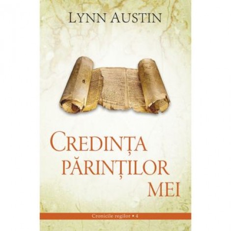 Credinta parintilor mei volumul 4 SERIA Cronicile regilor - Lynn Austin