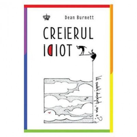 Creierul idiot. Colectia savoir-vivre - Dean Burnett