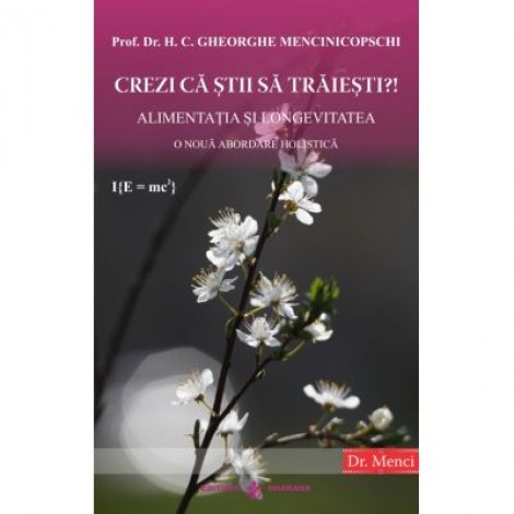 Crezi ca stii sa traiesti?! Alimentatia si longevitatea. O noua abordare holistica - Gheorghe Mencinicopschi