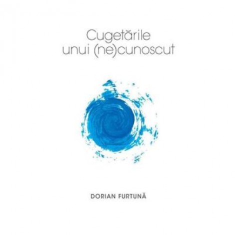 Cugetarile unui (ne)cunoscut - Dorian Furtuna