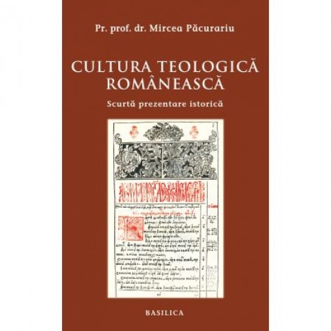 Cultura teologica romaneasca. Scurta prezentare istorica - Pr. Prof. Dr. Mircea Pacurariu
