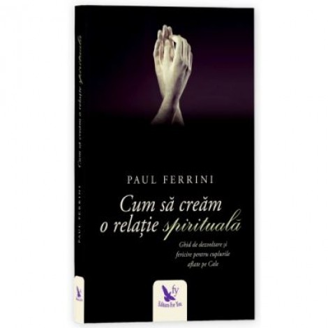 Cum sa cream o relatie spirituala - Paul Ferrini