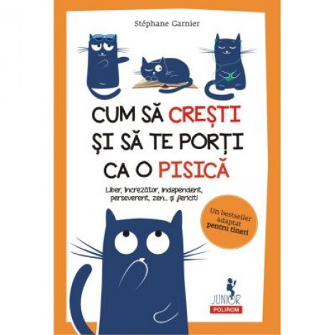 Cum sa cresti si sa te porti ca o pisica. Liber, increzator, independent, perseverent, zen... si fericit! - Stephane Garnier