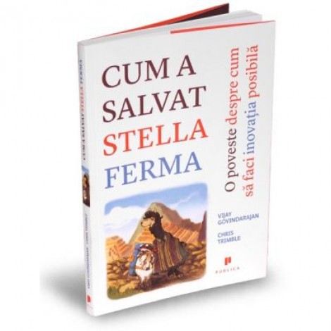 Cum a salvat Stella ferma. O poveste despre cum sa faci inovatia posibila - Vikay Govindarajan, Chris Trimble