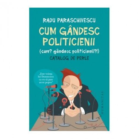 Cum gandesc politicienii (Cum? Gandesc politicienii?). Catalog de perle - Radu Paraschivescu