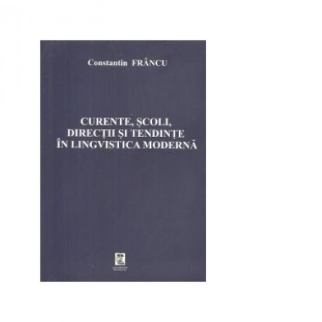 Curente, scoli, directii si tendinte in lingvistica moderna - Constantin Francu