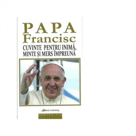 Cuvinte pentru inima, minte si mers impreuna - Papa Francisc