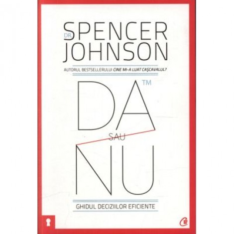 Da sau nu. Ghidul deciziilor eficiente. Editia a III-a revizuita - Spencer Johnson