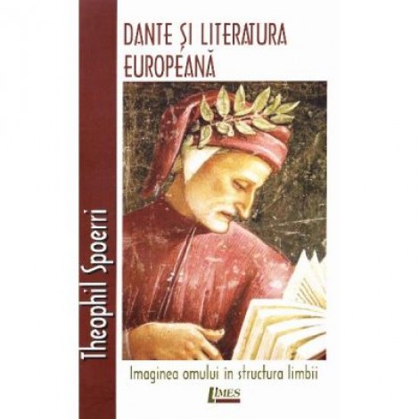 Dante si literatura europeana. Imaginea omului in structura limbii - Theophil Spoerri