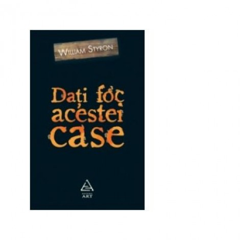 Dati foc acestei case - William Styron