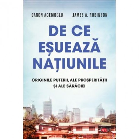 De ce esueaza natiunile. Originile puterii, ale prosperitatii si ale saraciei - James A. Robinson