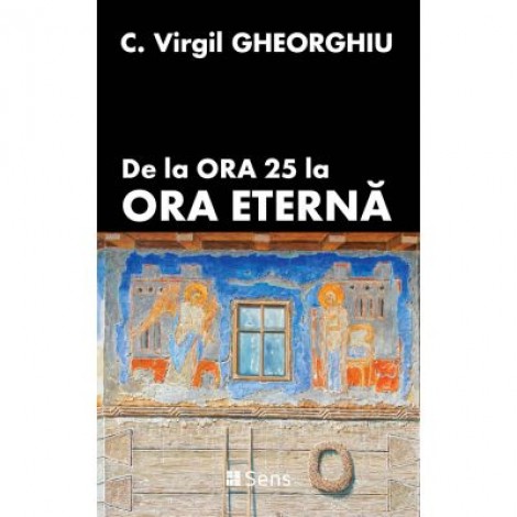 De la ora 25 la ora eterna - C. Virgil Gheorghiu