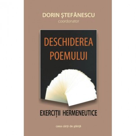 Deschiderea poemului. Exercitii hermeneutice - Dorin Stefanescu