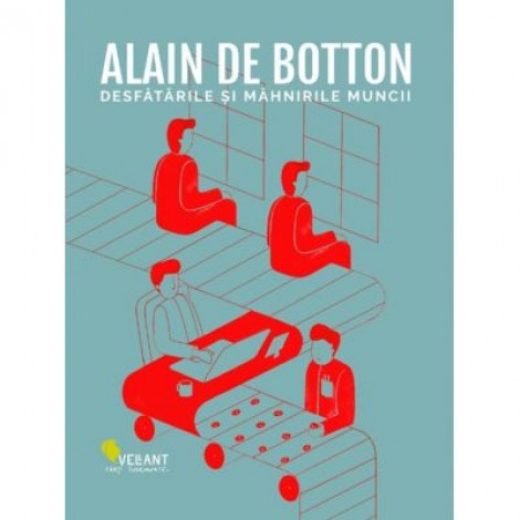 Desfatarile si mahnirile muncii - Alain de Botton