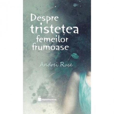 Despre tristetea femeilor frumoase - Andrei Ruse