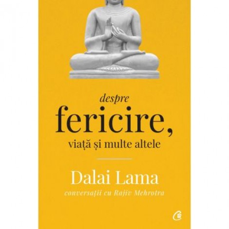 Despre fericire, viata si multe altele. Conversatii cu Rajiv Mehrotra. Editia a II-a - Dalai Lama