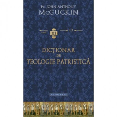 Dictionar de teologie patristica - Pr. John Anthony McGuckin