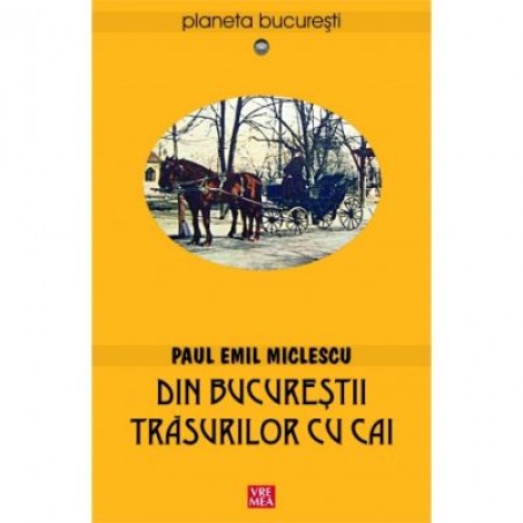 Din Bucurestii trasurilor cu cai - Paul Emil Miclescu