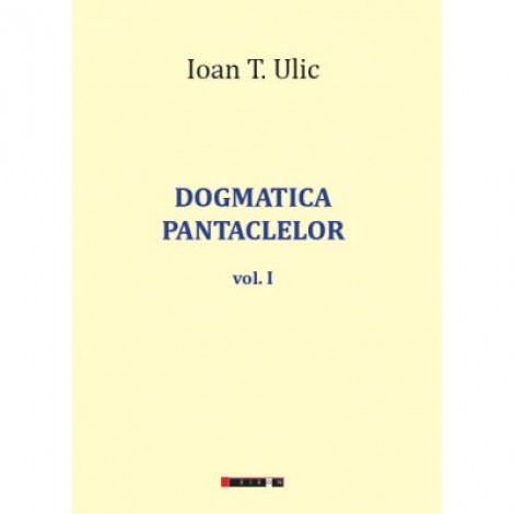Dogmatica pantaclelor Vol. 1 - Ioan T. ULIC