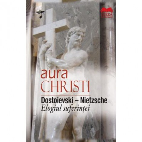 Dostoievski-Nietzsche. Elogiul suferintei - Aura Christi