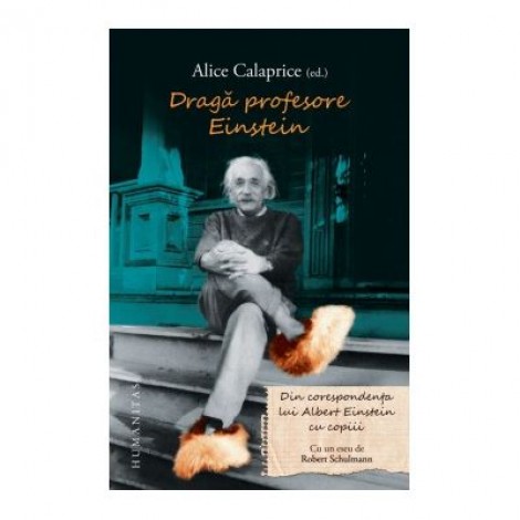 Draga profesore Einstein. Din corespondenta lui Albert Einstein cu copiii - Alice Calaprice (ed.)