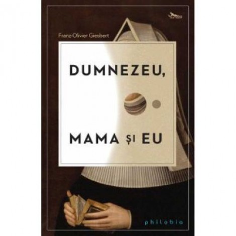 Dumnezeu, mama si eu - Franz-Olivier Giesbert