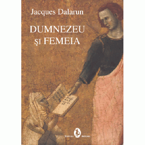 Dumnezeu si femeia - Jacques Dalarun