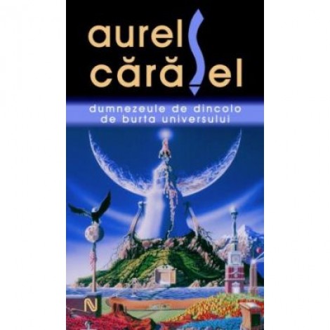 Dumnezeule de dincolo de burta universului - Aurel Carasel