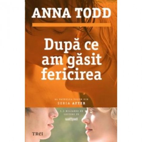 Dupa ce am gasit fericirea. Al patrulea volum din seria AFTER - Anna Todd