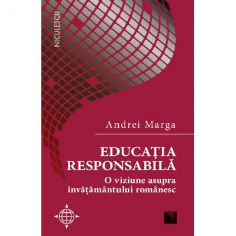 Educatia responsabila. O viziune asupra invatamantului romanesc - Andrei Marga