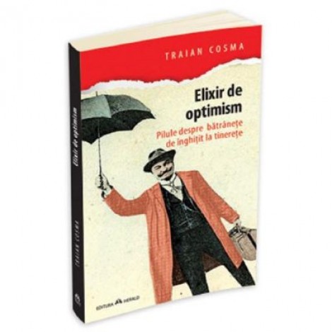 Elixir de optimism - Pilule despre batranete de inghitit la tinerete - Traian Cosma