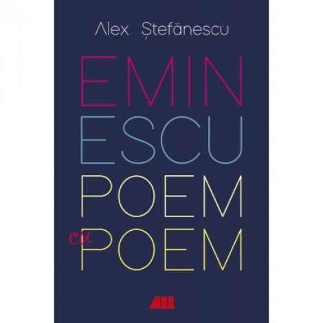 Eminescu, poem cu poem. La o noua lectura. Antumele - Alex Stefanescu