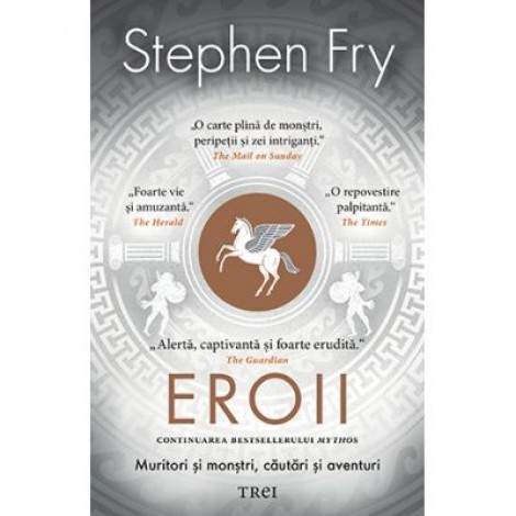 Eroii. Muritori si monstri, cautari si aventuri - Stephen Fry