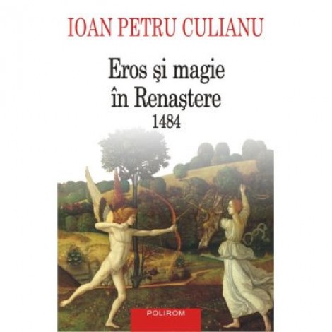 Eros si magie in Renastere. 1484 - Ioan Petru Culianu