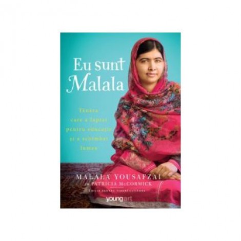 Eu sunt Malala. Tanara care a luptat pentru educatie si a schimbat lumea - Patricia McCormick, Malala Yousafzai