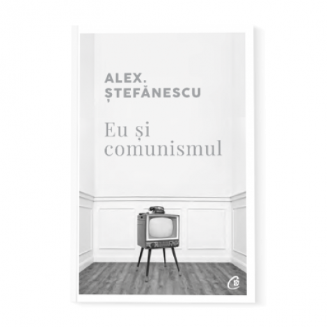 Eu si comunismul - Alex Stefanescu