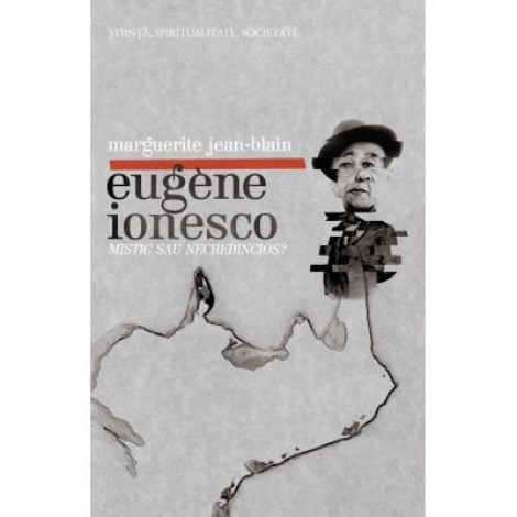 Eugene Ionesco, mistic sau necredincios? - Marguerite Jean-Blain