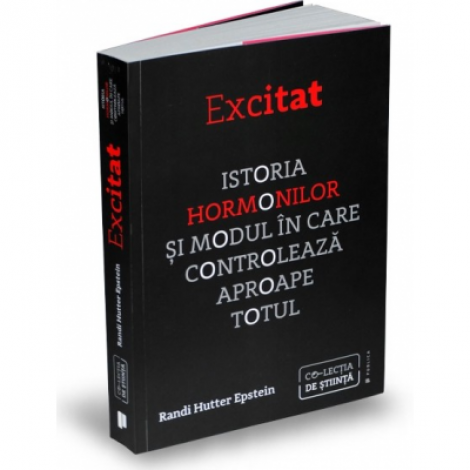 Excitat - Istoria hormonilor si modul in care controleaza aproape totul - RANDI HUTTER EPSTEIN