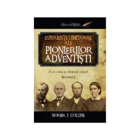 Experiente uimitoare ale pionierilor adventisti volumul 1 - Norma J. Collins
