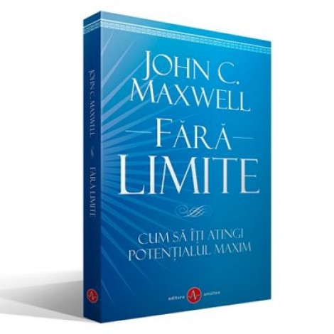 Fara Limite - Cum sa iti atingi potentialul maxim - John C. Maxwell