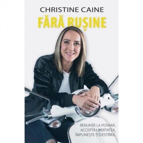 Fara rusine. Renunta la povara, accepta libertatea, implineste-ti destinul - Christine Caine