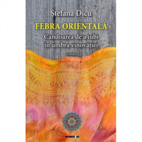 Febra orientala - Candoarea de a iubi in umbra vinovatiei - Stefana DICU