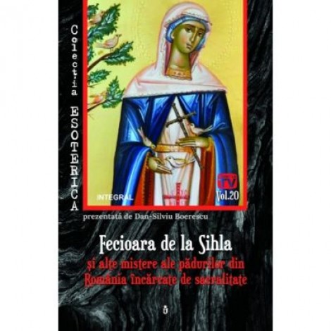 Fecioara de la Sihla si alte mistere ale padurilor din Romania incarcate de sacralitate - Dan-Silviu Boerescu